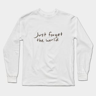 Just forget the world Long Sleeve T-Shirt